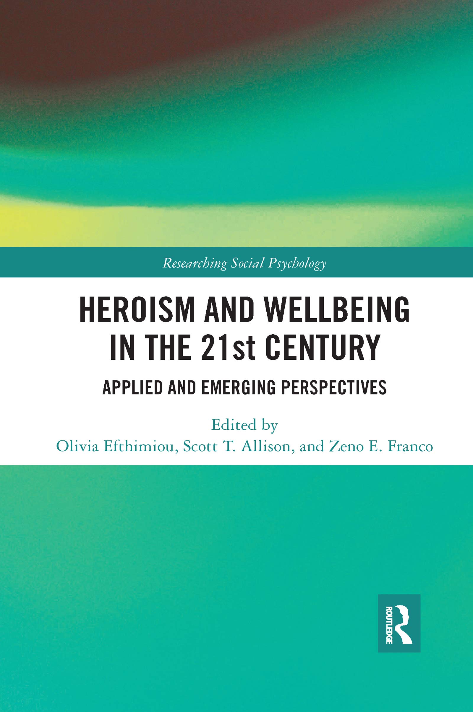 Heroism and Wellbeing in the 21st Century: Applied and Emerging Perspectives (Researching Social Psychology)