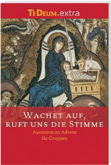 Wachet auf, ruft uns die Stimme: Auszeiten im Advent für Gruppen (TEDEUM.EXTRA.)