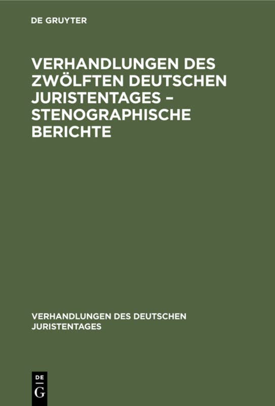 Verhandlungen des Zwölften Deutschen Juristentages – Stenographische Berichte (Verhandlungen des Deutschen Juristentages, 12, 3, Band 12)