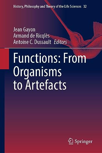 Functions: From Organisms to Artefacts (History, Philosophy and Theory of the Life Sciences, 32, Band 32)