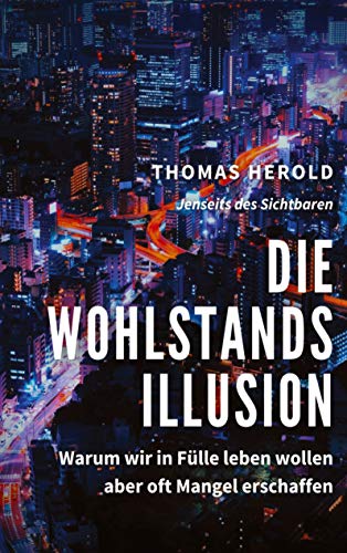 Die Wohlstandsillusion: Warum wir in Fülle leben wollen aber oft Mangel erschaffen (Jenseits des Sichtbaren, Band 9)