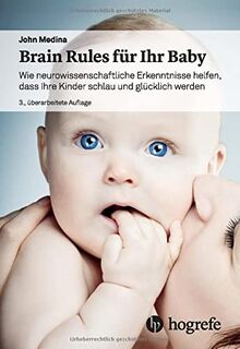 Brain Rules für Ihr Baby: Wie neurowissenschaftliche Erkenntnisse helfen, dass Ihre Kinder schlau und glücklich werden