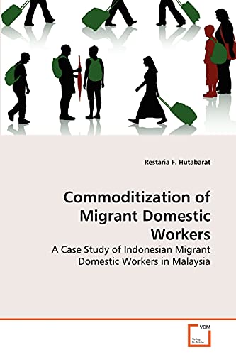 Commoditization of Migrant Domestic Workers: A Case Study of Indonesian Migrant Domestic Workers in Malaysia