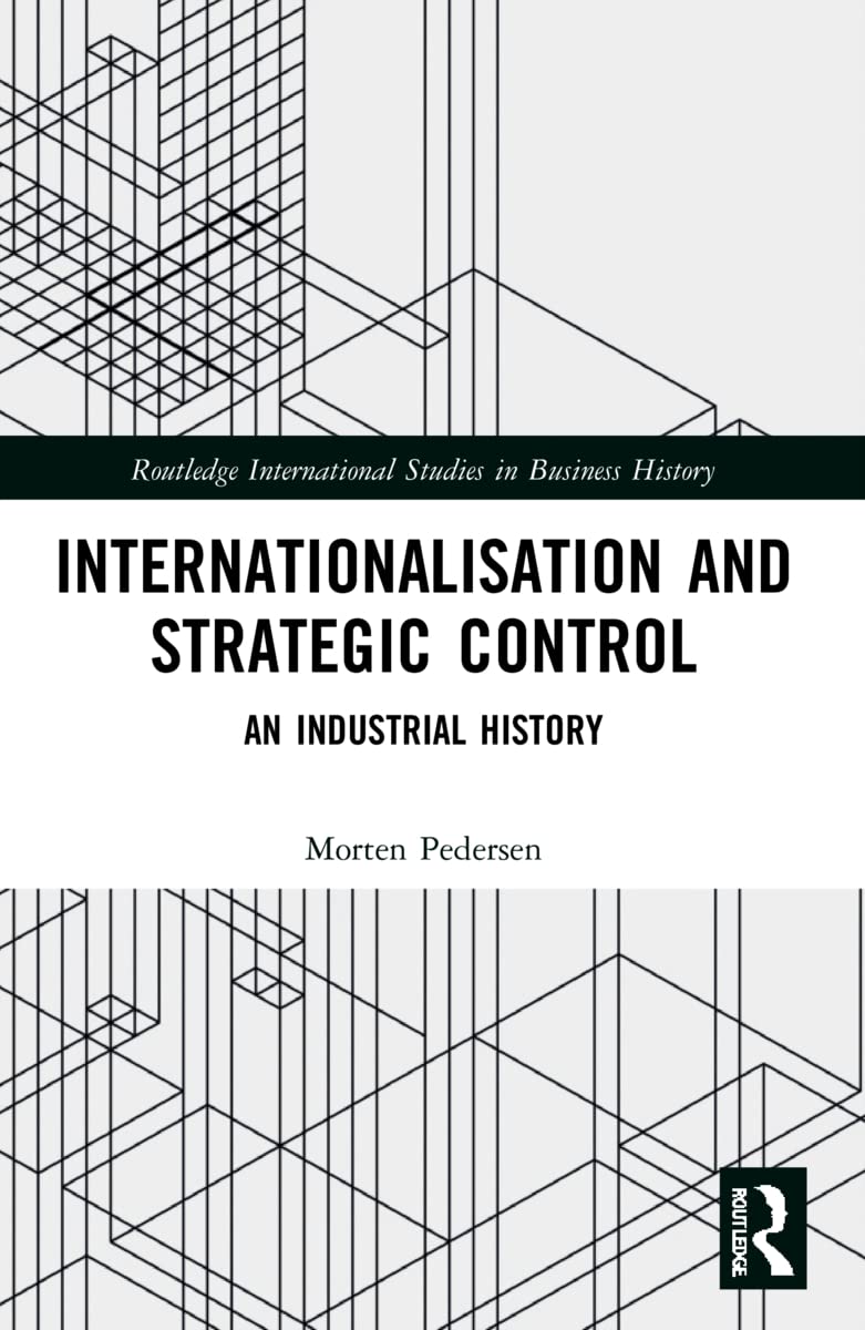 Internationalisation and Strategic Control: An Industrial History (Routledge International Studies in Business History)