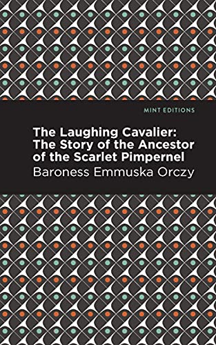 The Laughing Cavalier: The Story of the Ancestor of the Scarlet Pimpernel (Mint Editions―Grand Adventures)