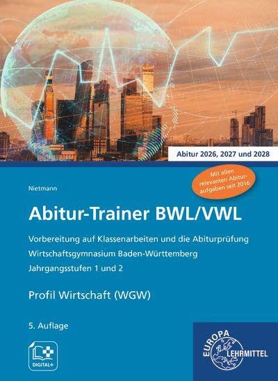 Abitur-Trainer BWL/VWL - Profil Wirtschaft (WGW): Wirtschaftsgymnasium Baden-Württemberg Jahrgangsstufen 1 und 2