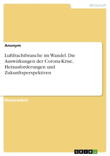 Luftfrachtbranche im Wandel. Die Auswirkungen der Corona-Krise, Herausforderungen und Zukunftsperspektiven