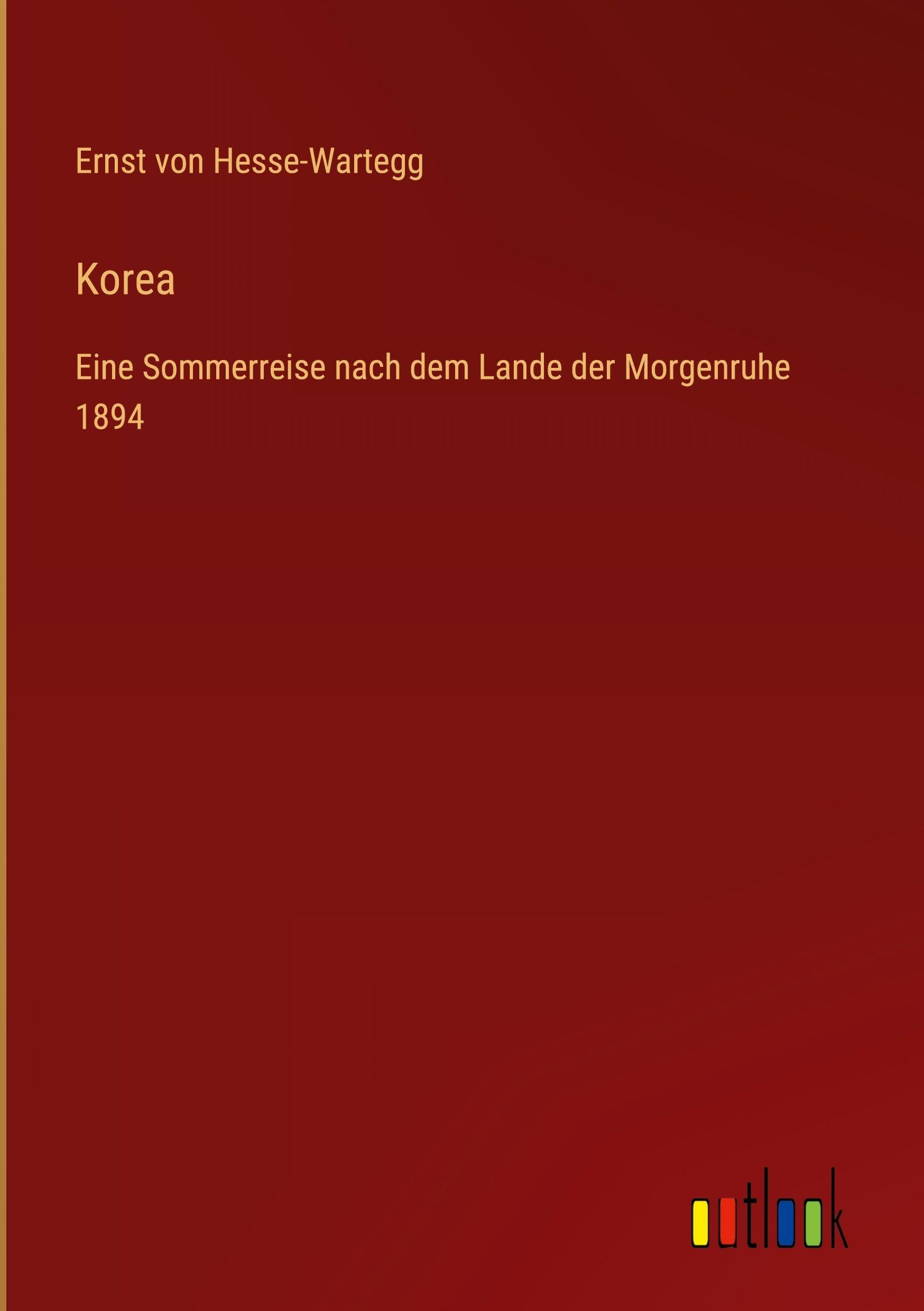 Korea: Eine Sommerreise nach dem Lande der Morgenruhe 1894