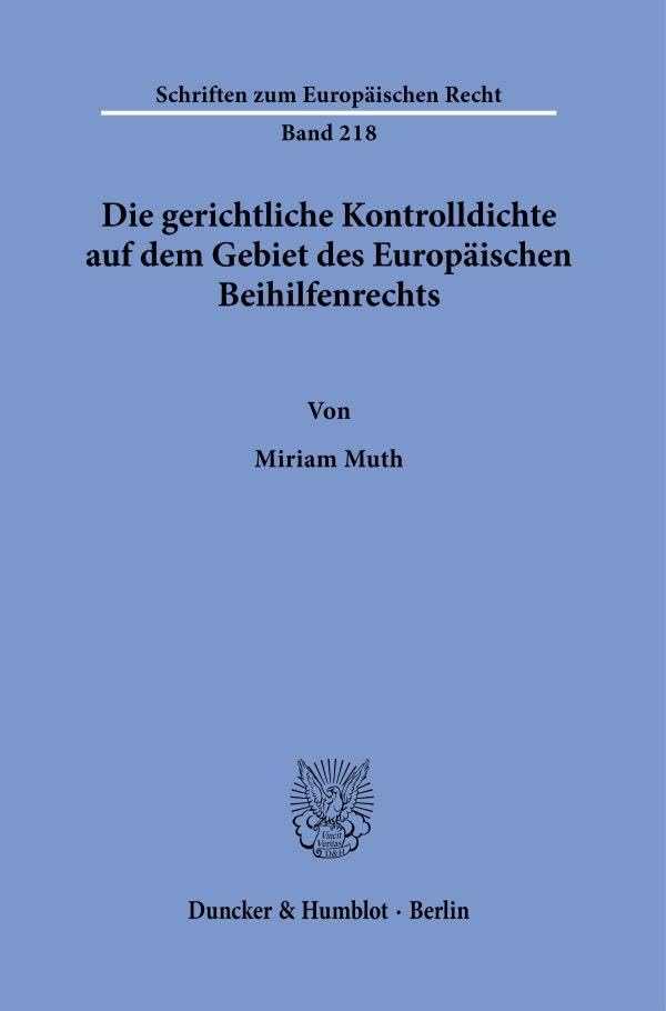 Die gerichtliche Kontrolldichte auf dem Gebiet des Europäischen Beihilfenrechts. (Schriften zum Europäischen Recht)