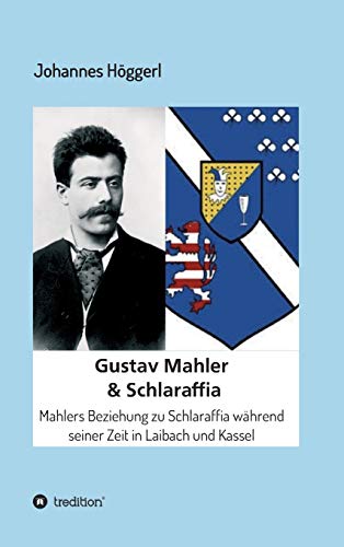 Gustav Mahler & Schlaraffia: Mahlers Beziehung zu Schlaraffia während seiner Zeit in Laibach und Kassel