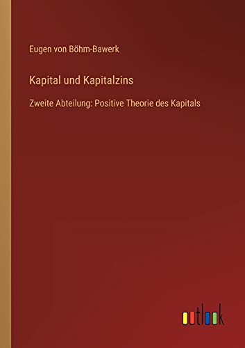 Kapital und Kapitalzins: Zweite Abteilung: Positive Theorie des Kapitals