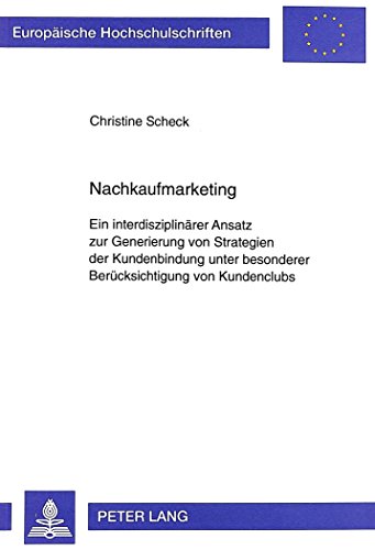 Nachkaufmarketing: Ein interdisziplinärer Ansatz zur Generierung von Strategien der Kundenbindung unter besonderer Berücksichtigung von Kundenclubs ... / Publications Universitaires Européennes)