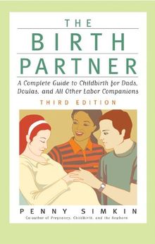 Birth Partner - Revised 3rd Edition: A Complete Guide to Childbirth for Dads, Doulas, and All Other Labor Companions: A Complete Guide to Childbirth ... Guide to Childbirth for Dads, Doulas, &)