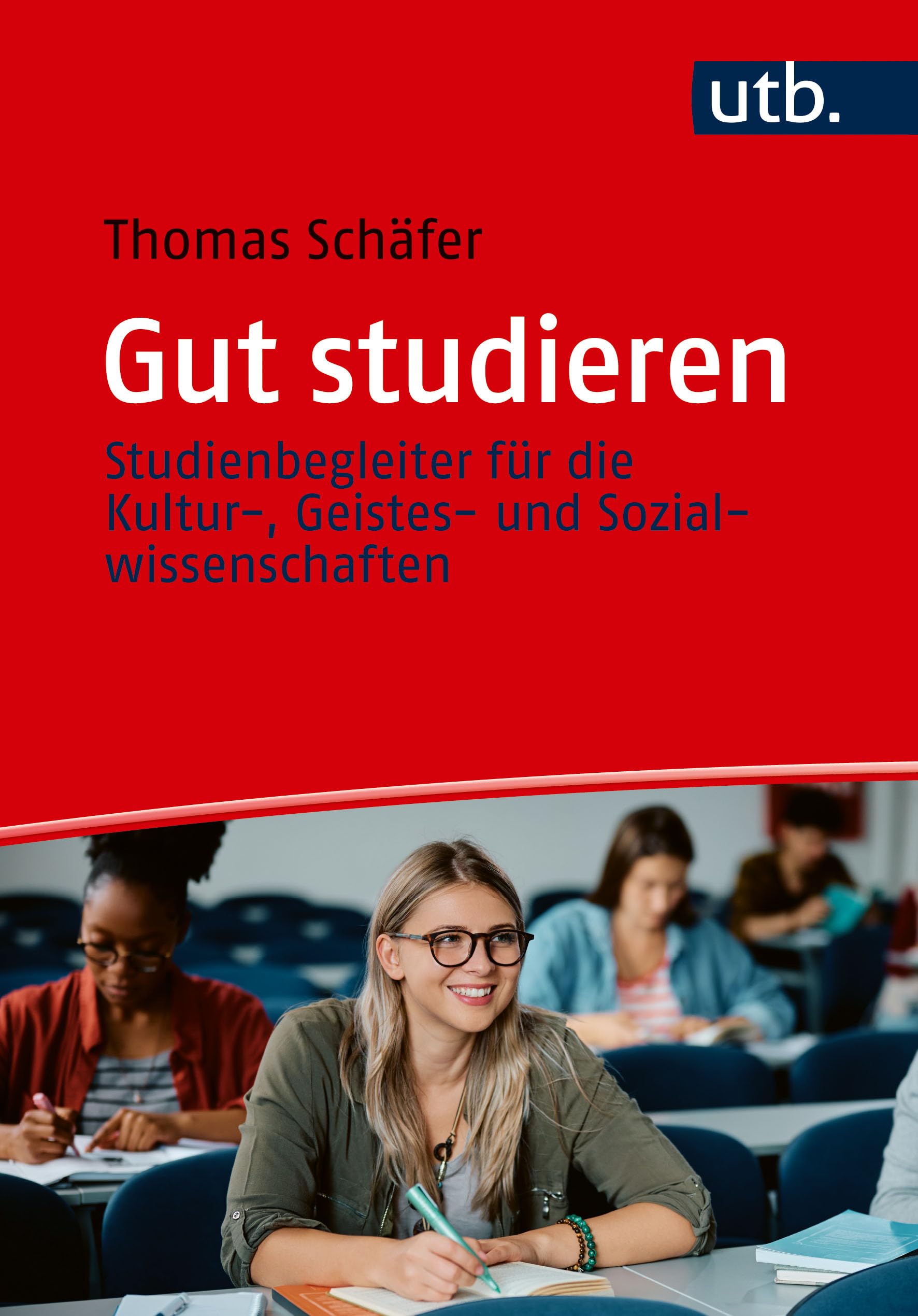 Gut studieren: Ein Studienbegleiter für die Kultur-, Geistes- und Sozialwissenschaften