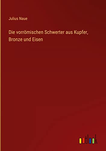 Die vorrömischen Schwerter aus Kupfer, Bronze und Eisen