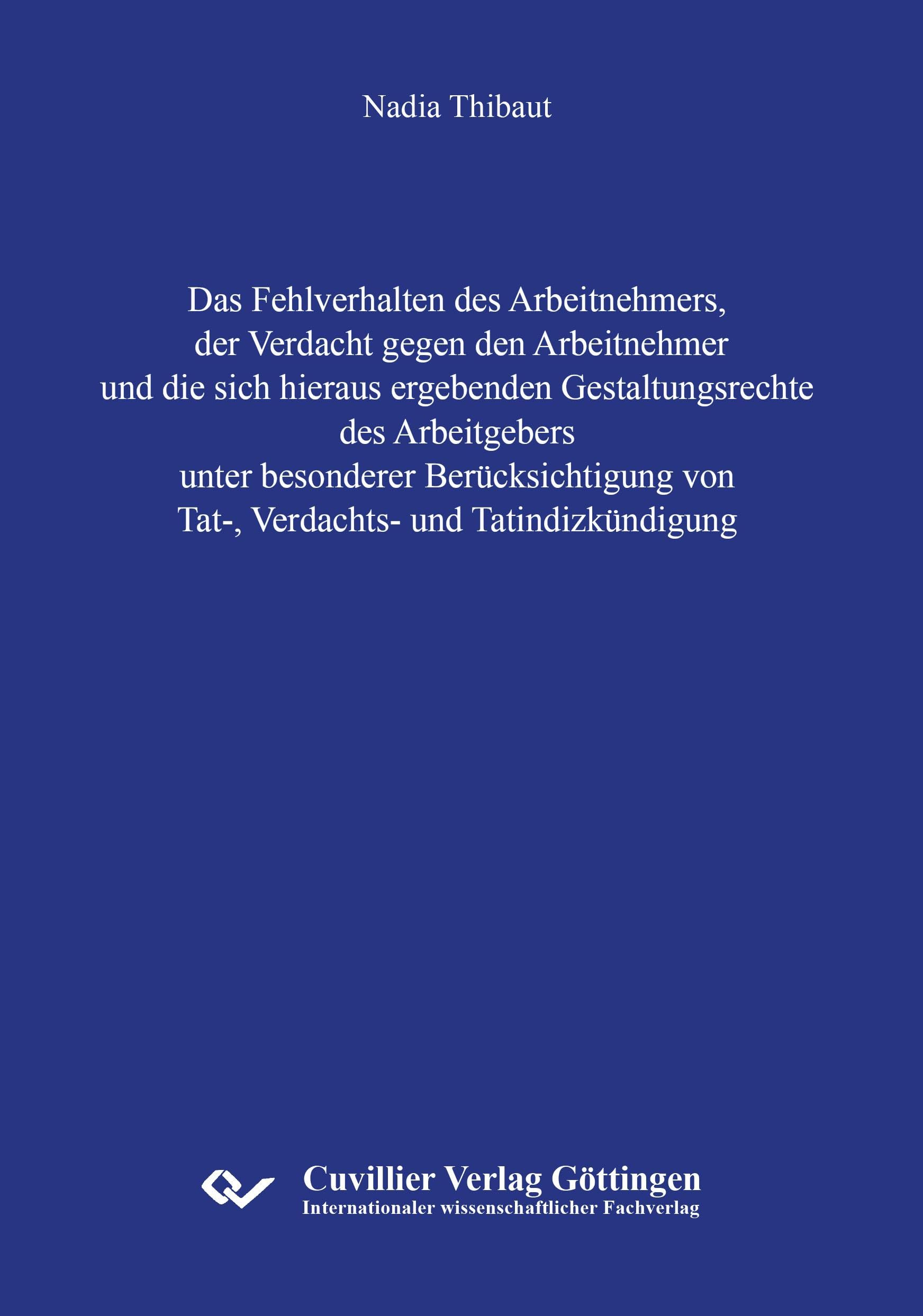 Das Fehlverhalten des Arbeitnehmers, der Verdacht gegen den Arbeitnehmer und die sich hieraus ergebenden Gestaltungsrechte des Arbeitgebers unter ... von Tat-, Verdachts- und Tatindizkündigung