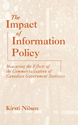 The Impact of Information Policy: Measuring the Effects of the Commercialization of Canadian Government Statistics (Information Management Policy & Services)