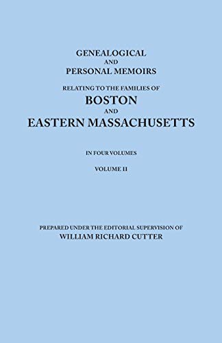 Genealogical and Personal Memoirs Relating to the Families of Boston and Eastern Massachusetts. in Four Volumes. Volume II
