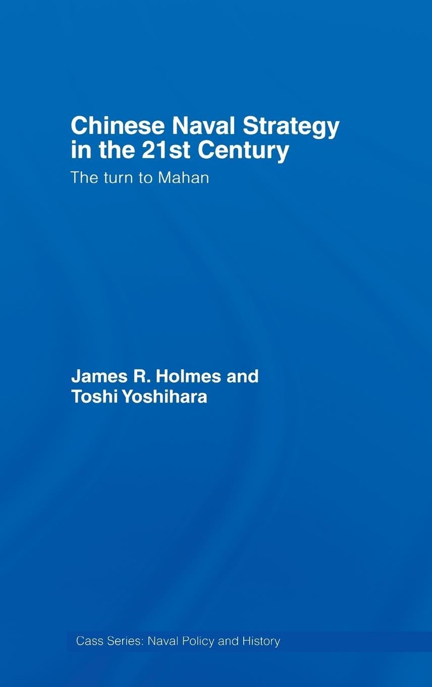 Chinese Naval Strategy in the 21st Century: The Turn to Mahan (Cass Series - Naval Policy and History )