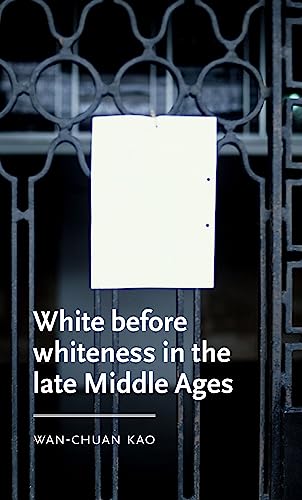 White before whiteness in the late Middle Ages (Manchester Medieval Literature and Culture)