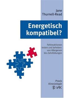 Energetisch kompatibel?: Fehlreaktionen testen und beheben: von Allergenen bis Zahnfüllungen