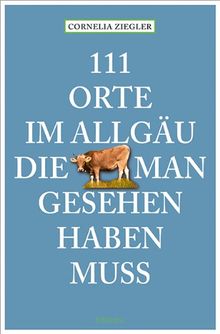 111 Orte im Allgäu, die man gesehen haben muss