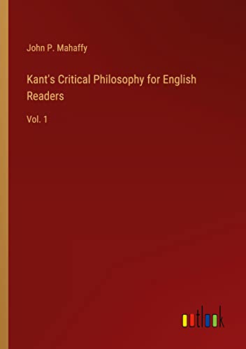 Kant's Critical Philosophy for English Readers: Vol. 1