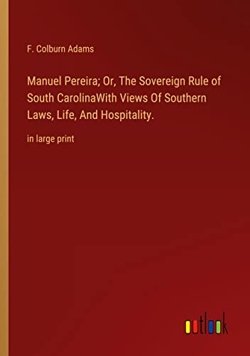 Manuel Pereira; Or, The Sovereign Rule of South CarolinaWith Views Of Southern Laws, Life, And Hospitality.: in large print