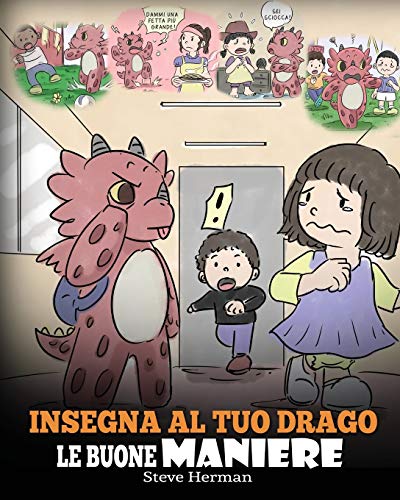 Insegna al tuo drago le buone maniere: (Teach Your Dragon Manners) Una simpatica storia per bambini, per insegnare loro le buone maniere, il rispetto ... (My Dragon Books Italiano, Band 23)