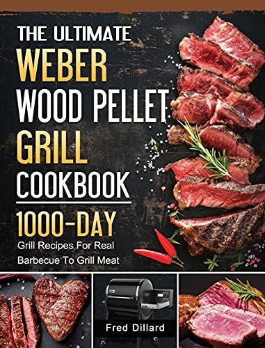 The Ultimate Weber Wood Pellet Grill Cookbook: 1000-Day Grill Recipes For Real Barbecue To Grill Meat