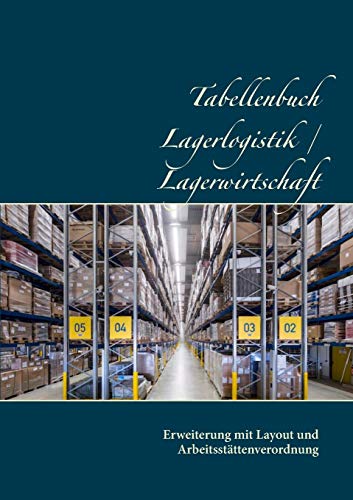 Tabellenbuch Lagerlogistik / Lagerwirtschaft: Erweiterung mit Layout und Arbeitsstättenverordnung