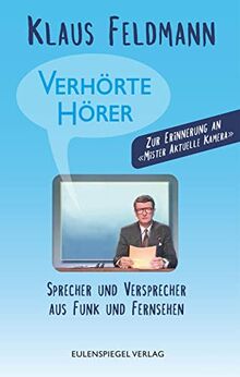 Verhörte Hörer: Sprecher und Versprecher aus Funk und Fernsehen