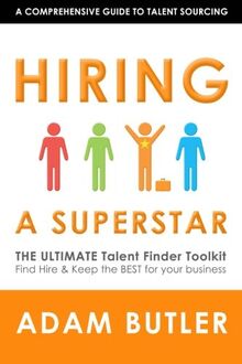 Hiring a SuperStar: The ULTIMATE Talent Finder Toolkit Find, Hire & Keep the BEST people for your business