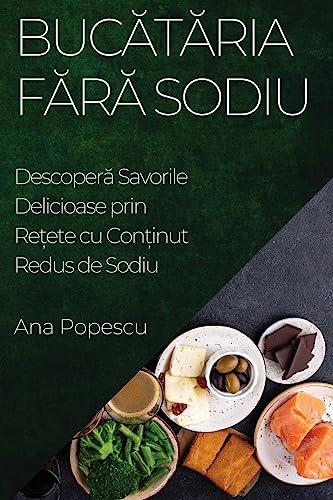 Buc¿t¿ria F¿r¿ Sodiu: Descoper¿ Savorile Delicioase prin Re¿ete cu Con¿inut Redus de Sodiu