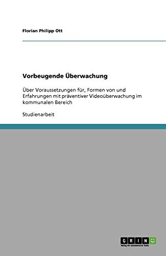 Vorbeugende Überwachung: Über Voraussetzungen für, Formen von und Erfahrungen mit präventiver Videoüberwachung im kommunalen Bereich