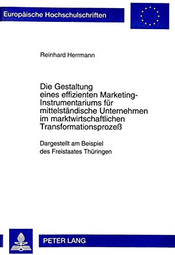 Die Gestaltung eines effizienten Marketing-Instrumentariums für mittelständische Unternehmen im marktwirtschaftlichen Transformationsprozeß: ... (Europäische Hochschulschriften - Reihe V)