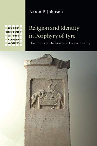 Religion and Identity in Porphyry of Tyre: The Limits of Hellenism in Late Antiquity (Greek Culture in the Roman World)