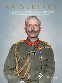 Kaisertage - Die unveröffentlichten Aufzeichnungen (1914 bis 1918) der Kammerdiener und Adjutanten Wilhelms II. (Historisches)