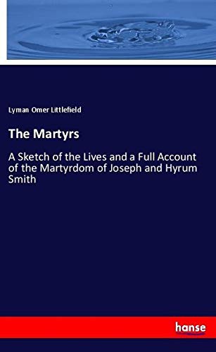 The Martyrs: A Sketch of the Lives and a Full Account of the Martyrdom of Joseph and Hyrum Smith