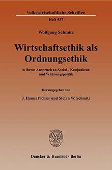Wirtschaftsethik als Ordnungsethik: in ihrem Anspruch an Sozial-, Konjunktur- und Währungspolitik. Hrsg. von J. Hanns Pichler / Stefan W. Schmitz. (Volkswirtschaftliche Schriften)