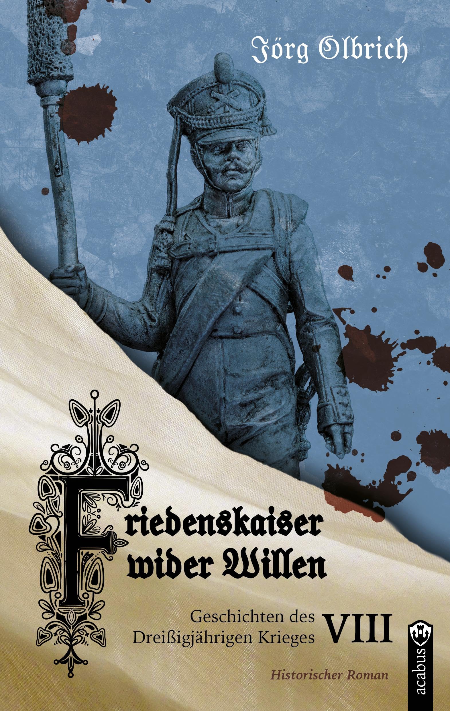 Friedenskaiser wider Willen: Geschichten des Dreißigjährigen Krieges, Band 8