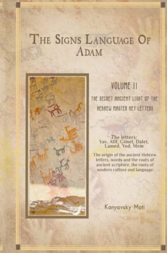 The Hebrew Signs language of Adam Volume II -The Secret Ancient light of the Hebrew Master Key letters: The origin of the ancient Hebrew letters, ... the roots of scripture, culture and language