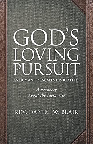 God's Loving Pursuit As Humanity Escapes His Reality: A Prophecy About the Metaverse