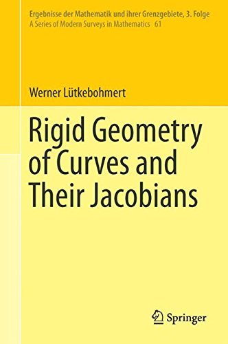 Rigid Geometry of Curves and Their Jacobians (Ergebnisse der Mathematik und ihrer Grenzgebiete. 3. Folge / A Series of Modern Surveys in Mathematics)