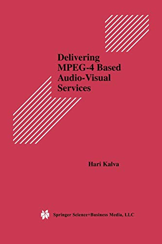 Delivering Mpeg-4 Based Audio-Visual Services (Multimedia Systems and Applications, 18, Band 18)