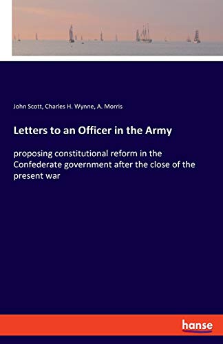 Letters to an Officer in the Army: proposing constitutional reform in the Confederate government after the close of the present war