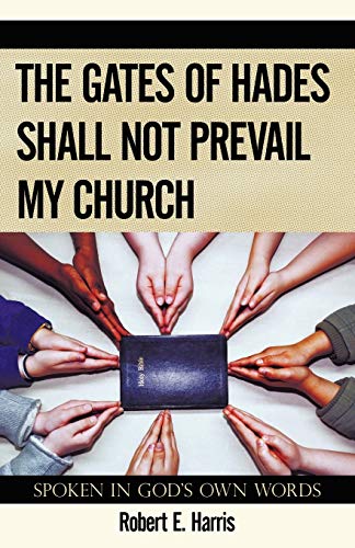 The Gates of Hades Shall Not Prevail My Church: Spoken in God's Own Words