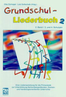 Grundschul-Liederbuch, Bd.2, 3. und 4. Schuljahr: 3. und 4. Schuljahr. Eine Liedersammlung für die Primarstufe zur Unterstufe fächerübergreifenden, themen- und handlungsorientierten Unterrichts