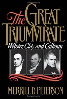 The Great Triumvirate: Webster, Clay and Calhoun
