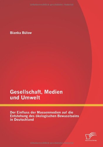 Gesellschaft, Medien und Umwelt: Der Einfluss der Massenmedien auf die Entstehung des ökologischen Bewusstseins in Deutschland